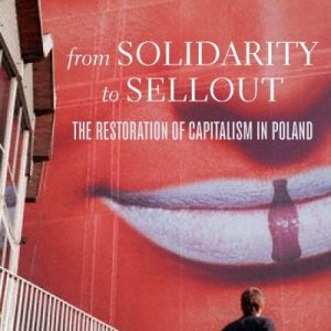 From Solidarity to Sellout: The Restoration of Capitalism in Poland by Tadeusz Kowalik