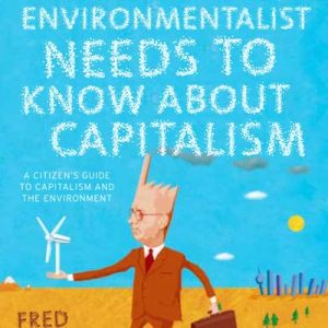 What Every Environmentalist Needs To Know about Capitalism