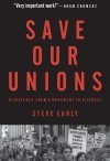 Save Our Unions: Dispatches from A Movement in Distress by Steve Early