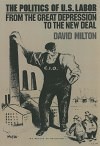 Politics of US Labor: From the Great Depression to the New Deal by David Milton