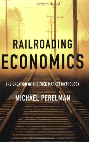 Railroading Economics: The Creation of the Free Market Mythology