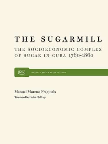 The Sugarmill: The Socio-Economic Complex of Sugar in Cuba 1760–1860