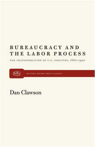 Bureaucracy and the Labor Process: The Transformation of U.S. Industry, 1860–1920