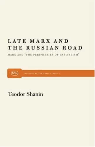 Late Marx and the Russian Road: Marx and the Peripheries of Capitalism