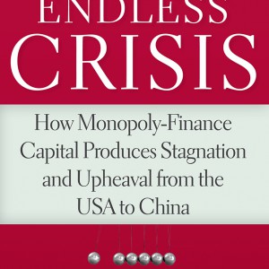The Endless Crisis: How Monopoly-Finance Capital Produces Stagnation and Upheaval from the USA to China