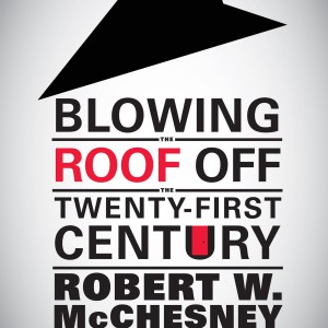 Blowing the Roof Off the Twenty-First Century: Media, Politics, and the Struggle for Post-Capitalist Democracy
