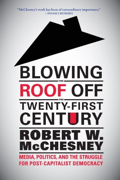 Blowing the Roof Off the Twenty-First Century: Media, Politics, and the Struggle for Post-Capitalist Democracy