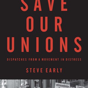 Save Our Unions: Dispatches from A Movement in Distress