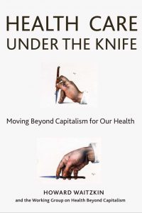 Health Care Under the Knife : Moving Beyond Capitalism for Our Health