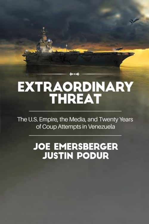 Extraordinary Threat : The U.S. Empire, the Media, and Twenty Years of Coup Attempts in Venezuela