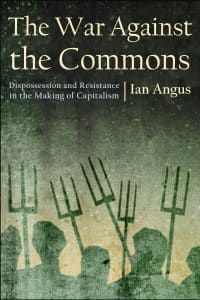 The War against the Commons: Dispossession and Resistance in the Making of Capitalism