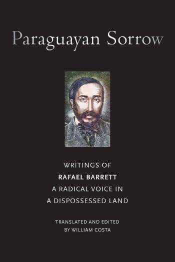 Paraguayan Sorrow: Writings of Rafael Barrett, A Radical Voice in a Dispossessed Land